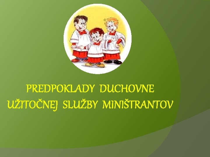 PREDPOKLADY DUCHOVNE UŽITOČNEJ SLUŽBY MINIŠTRANTOV 