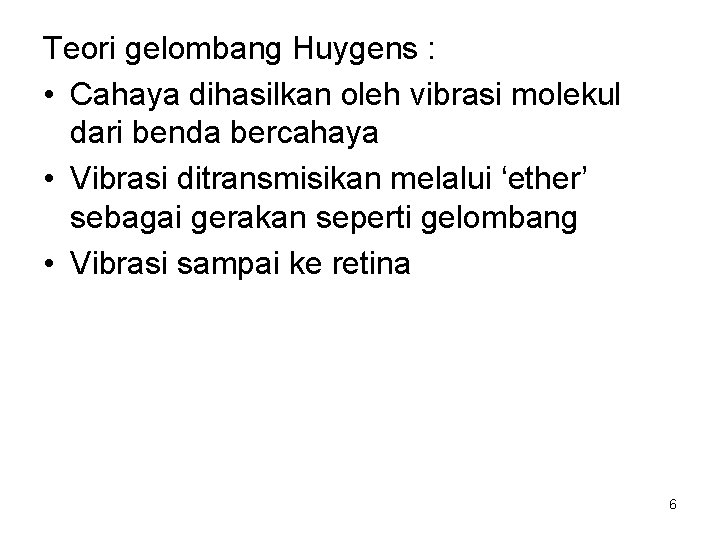 Teori gelombang Huygens : • Cahaya dihasilkan oleh vibrasi molekul dari benda bercahaya •