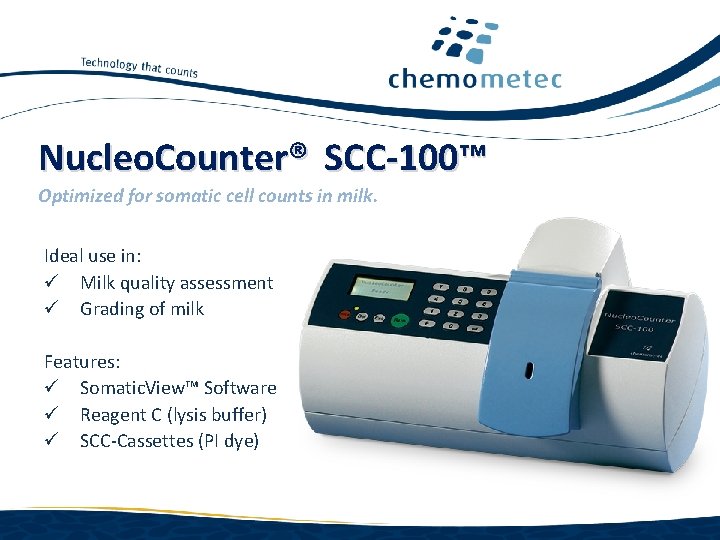 Nucleo. Counter® SCC-100™ Optimized for somatic cell counts in milk. Ideal use in: ü
