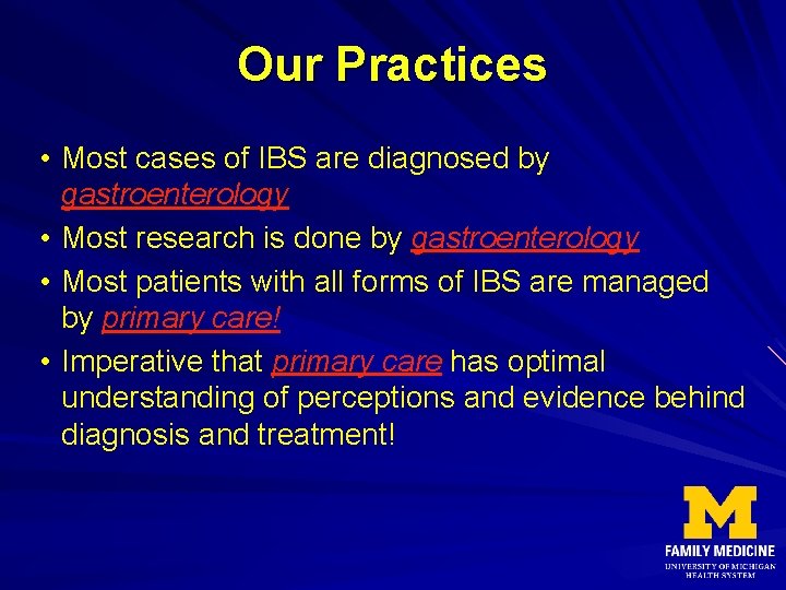 Our Practices • Most cases of IBS are diagnosed by gastroenterology • Most research