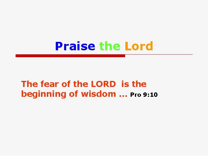 Praise the Lord The fear of the LORD is the beginning of wisdom …