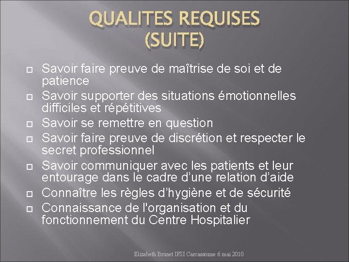 QUALITES REQUISES (SUITE) Savoir faire preuve de maîtrise de soi et de patience Savoir