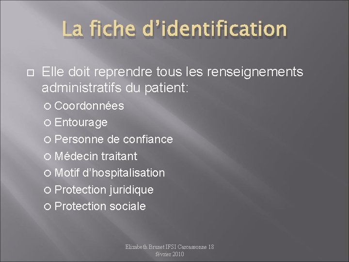 La fiche d’identification Elle doit reprendre tous les renseignements administratifs du patient: Coordonnées Entourage