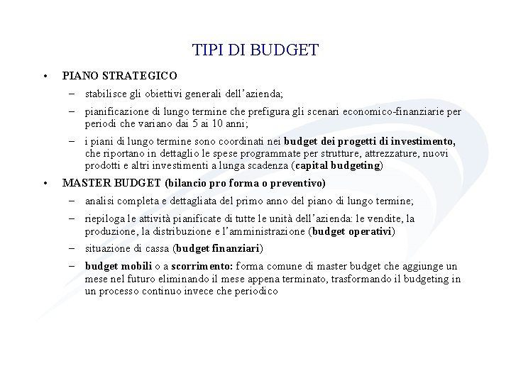 TIPI DI BUDGET • PIANO STRATEGICO – stabilisce gli obiettivi generali dell’azienda; – pianificazione