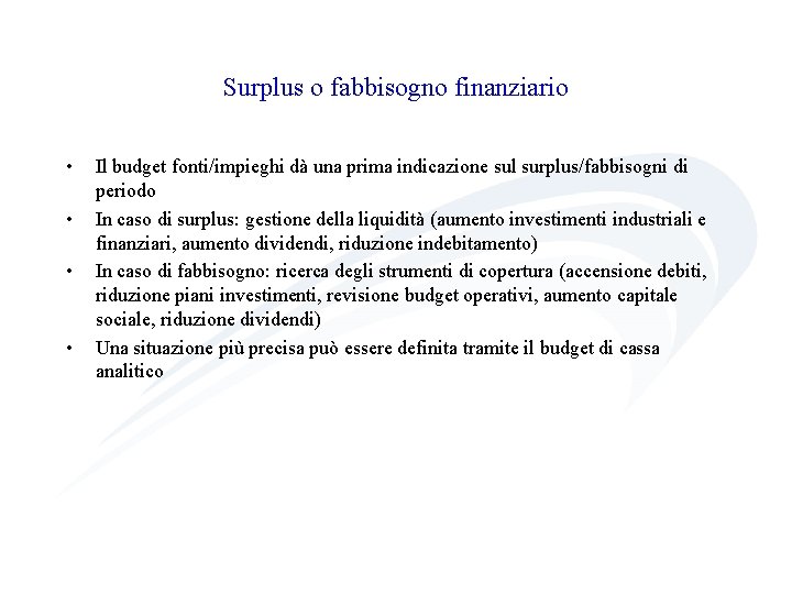 Surplus o fabbisogno finanziario • • Il budget fonti/impieghi dà una prima indicazione sul