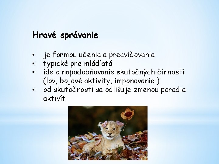 Hravé správanie • • je formou učenia a precvičovania typické pre mláďatá ide o