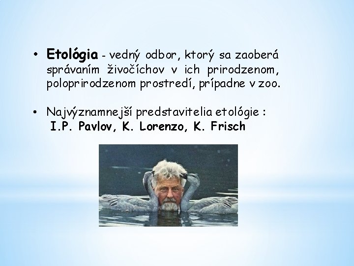  • Etológia - vedný odbor, ktorý sa zaoberá správaním živočíchov v ich prirodzenom,