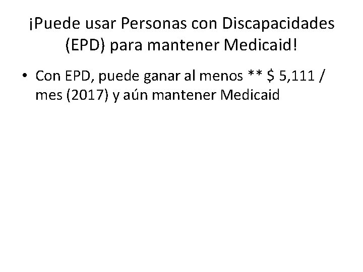 ¡Puede usar Personas con Discapacidades (EPD) para mantener Medicaid! • Con EPD, puede ganar