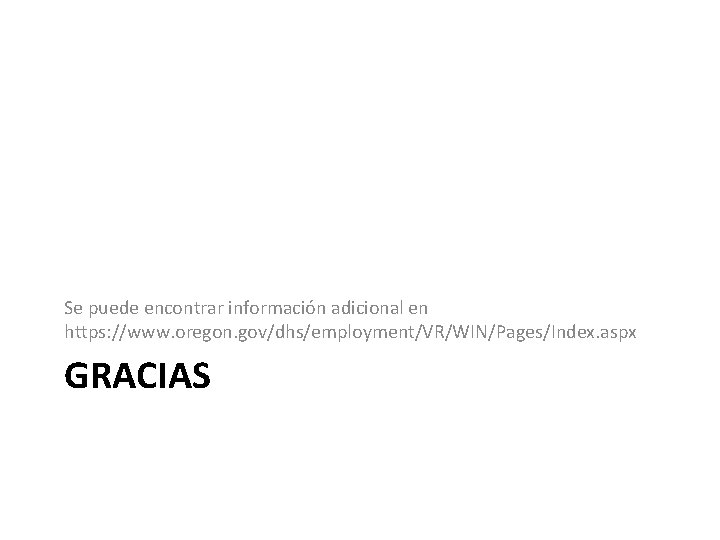 Se puede encontrar información adicional en https: //www. oregon. gov/dhs/employment/VR/WIN/Pages/Index. aspx GRACIAS 