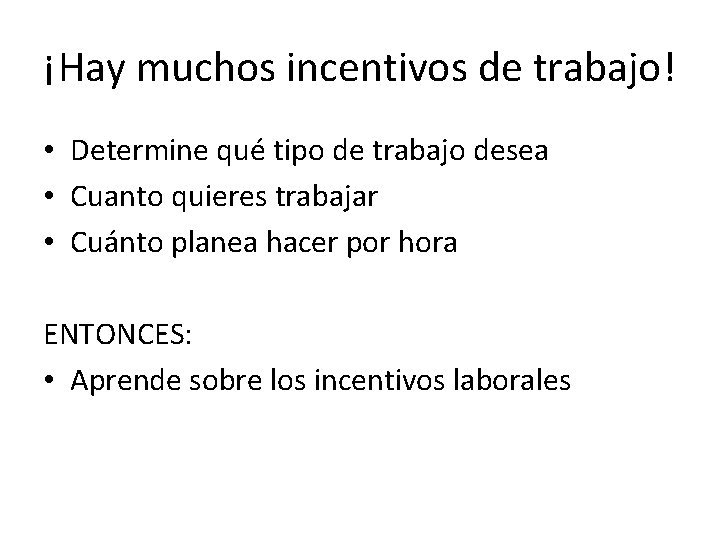 ¡Hay muchos incentivos de trabajo! • Determine qué tipo de trabajo desea • Cuanto