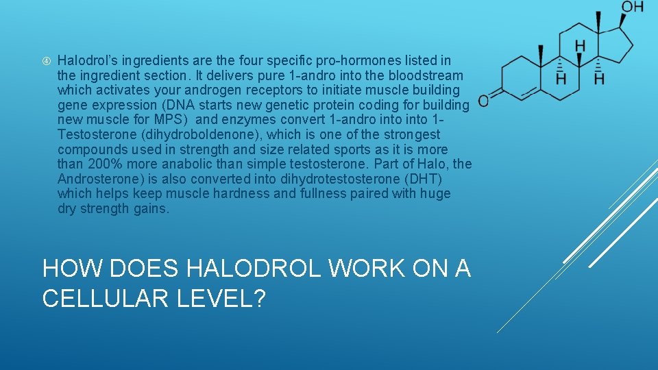  Halodrol’s ingredients are the four specific pro-hormones listed in the ingredient section. It
