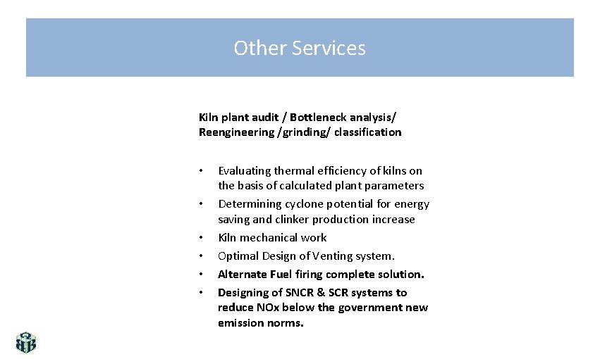 Other Services Kiln plant audit / Bottleneck analysis/ Reengineering /grinding/ classification • • •
