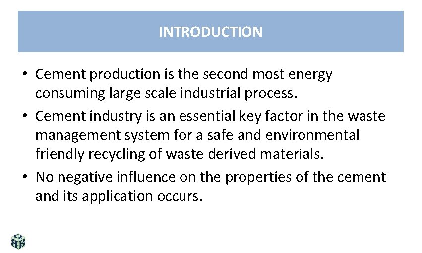 INTRODUCTION • Cement production is the second most energy consuming large scale industrial process.