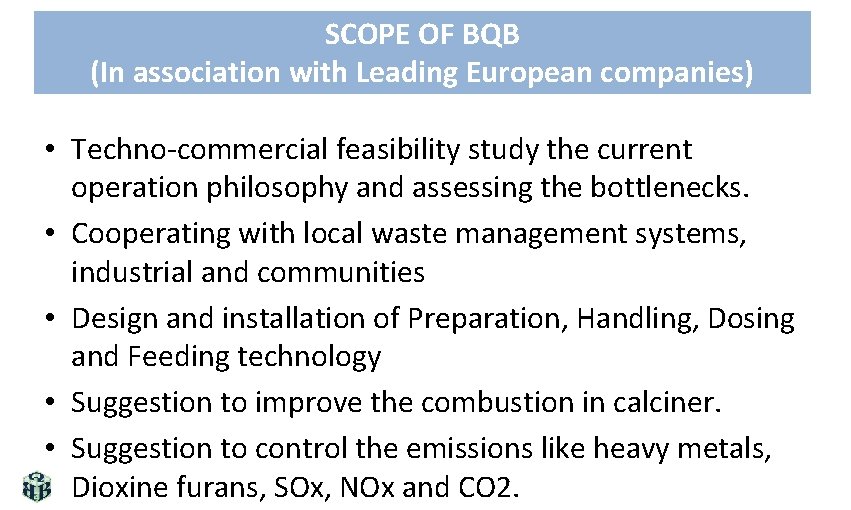 SCOPE OF BQB (In association with Leading European companies) • Techno‐commercial feasibility study the