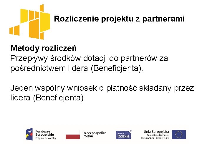  Rozliczenie projektu z partnerami Metody rozliczeń Przepływy środków dotacji do partnerów za pośrednictwem