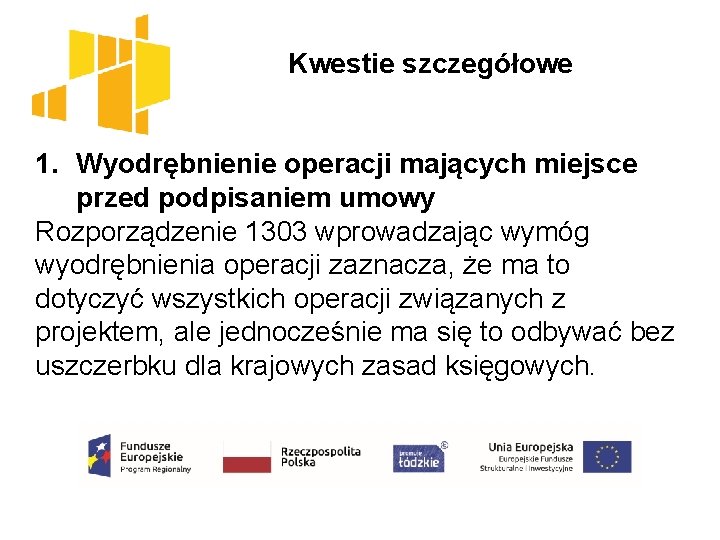  Kwestie szczegółowe 1. Wyodrębnienie operacji mających miejsce przed podpisaniem umowy Rozporządzenie 1303 wprowadzając