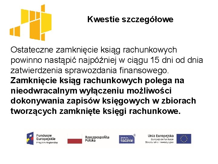  Kwestie szczegółowe Ostateczne zamknięcie ksiąg rachunkowych powinno nastąpić najpóźniej w ciągu 15 dni