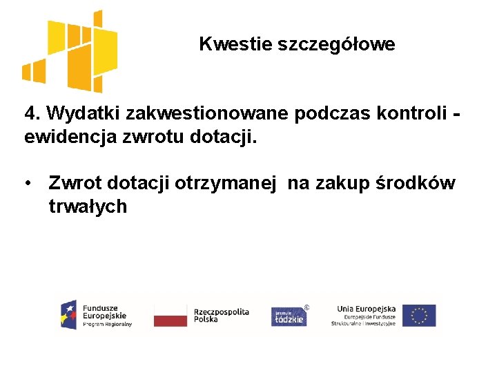  Kwestie szczegółowe 4. Wydatki zakwestionowane podczas kontroli - ewidencja zwrotu dotacji. • Zwrot