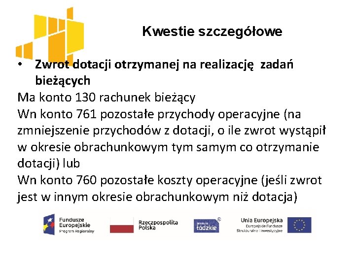  Kwestie szczegółowe • Zwrot dotacji otrzymanej na realizację zadań bieżących Ma konto 130