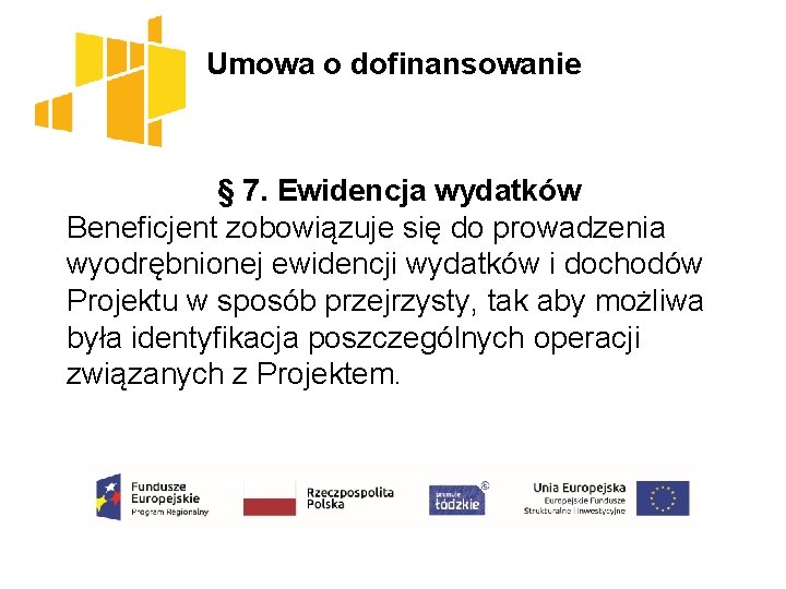 Umowa o dofinansowanie § 7. Ewidencja wydatków Beneficjent zobowiązuje się do prowadzenia wyodrębnionej ewidencji