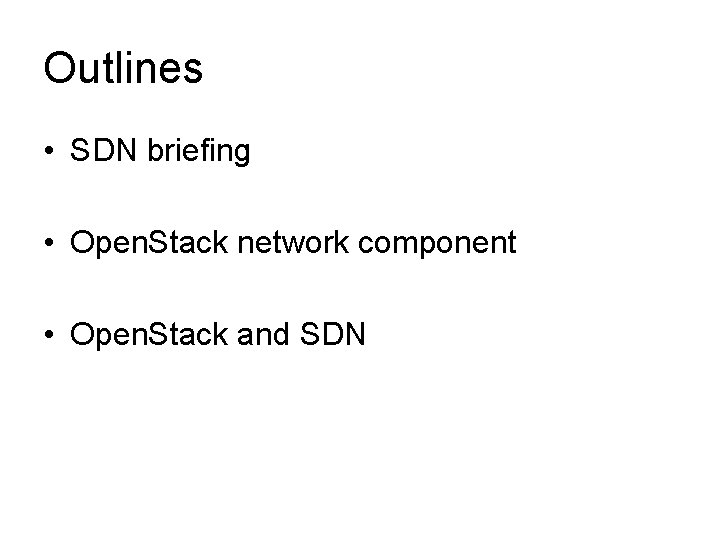 Outlines • SDN briefing • Open. Stack network component • Open. Stack and SDN