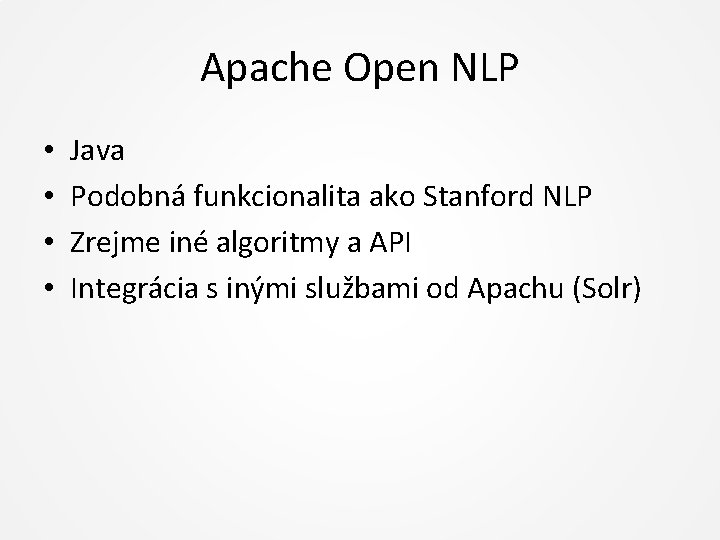 Apache Open NLP • • Java Podobná funkcionalita ako Stanford NLP Zrejme iné algoritmy