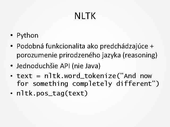 NLTK • Python • Podobná funkcionalita ako predchádzajúce + porozumenie prirodzeného jazyka (reasoning) •