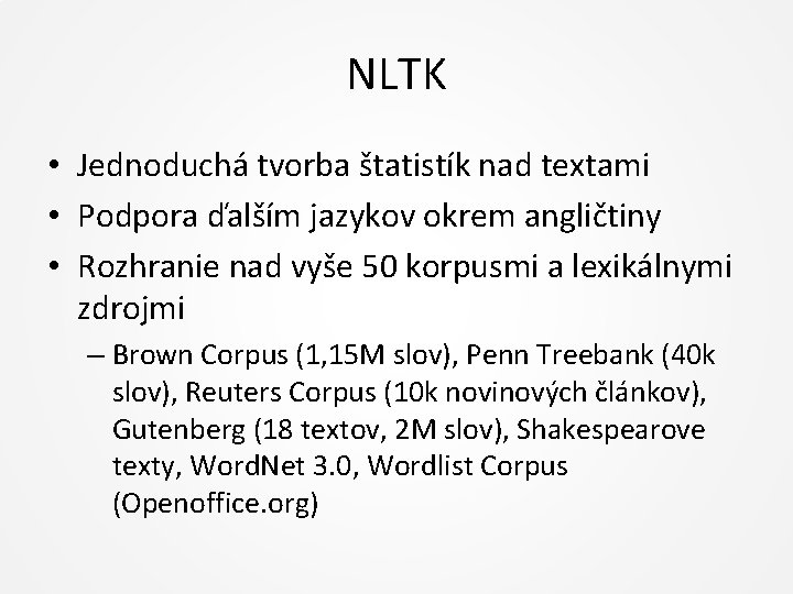 NLTK • Jednoduchá tvorba štatistík nad textami • Podpora ďalším jazykov okrem angličtiny •