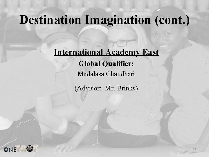 Destination Imagination (cont. ) International Academy East Global Qualifier: Madalasa Chaudhari (Advisor: Mr. Brinks)