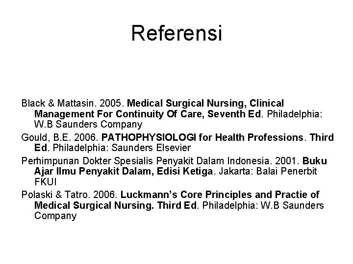 Referensi Black & Mattasin. 2005. Medical Surgical Nursing, Clinical Management For Continuity Of Care,