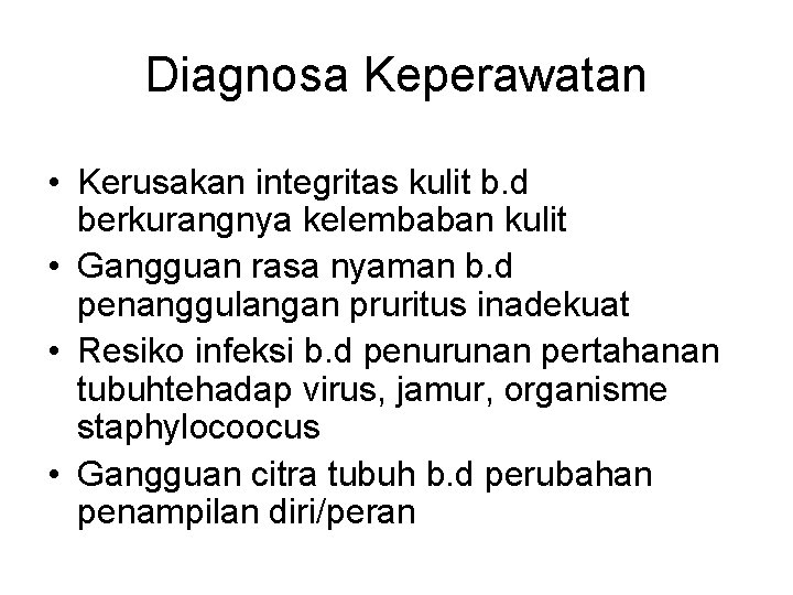 Diagnosa Keperawatan • Kerusakan integritas kulit b. d berkurangnya kelembaban kulit • Gangguan rasa