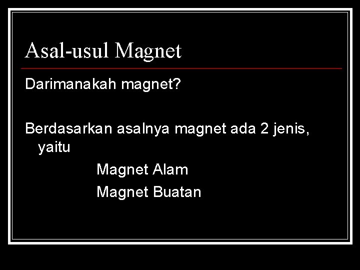 Asal-usul Magnet Darimanakah magnet? Berdasarkan asalnya magnet ada 2 jenis, yaitu Magnet Alam Magnet