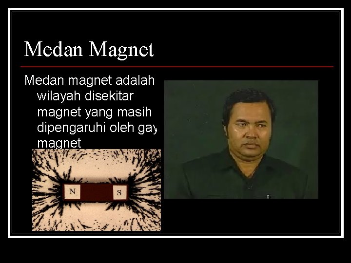 Medan Magnet Medan magnet adalah wilayah disekitar magnet yang masih dipengaruhi oleh gaya magnet