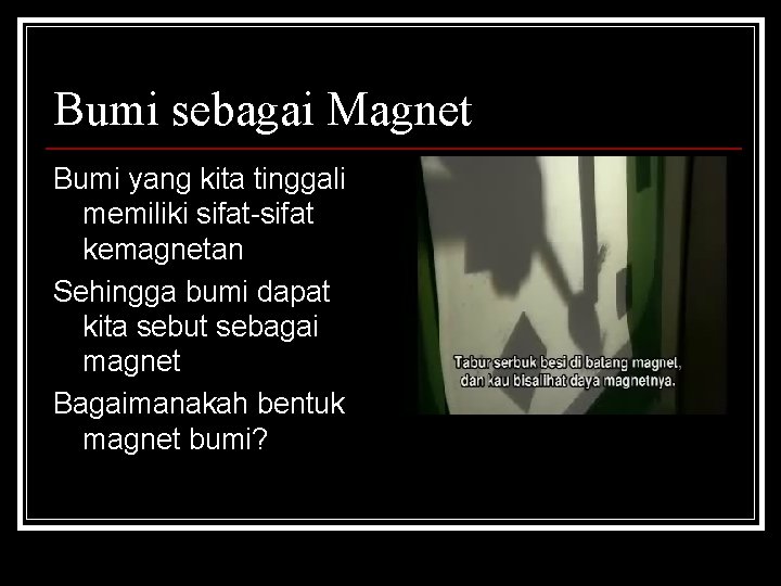 Bumi sebagai Magnet Bumi yang kita tinggali memiliki sifat-sifat kemagnetan Sehingga bumi dapat kita