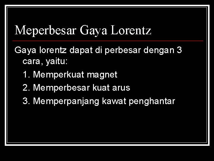Meperbesar Gaya Lorentz Gaya lorentz dapat di perbesar dengan 3 cara, yaitu: 1. Memperkuat