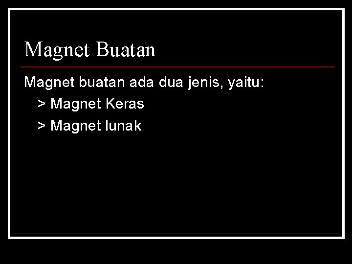 Magnet Buatan Magnet buatan ada dua jenis, yaitu: > Magnet Keras > Magnet lunak