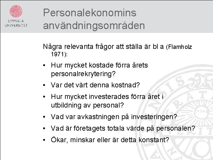 Personalekonomins användningsområden Några relevanta frågor att ställa är bl a (Flamholz 1971): • Hur