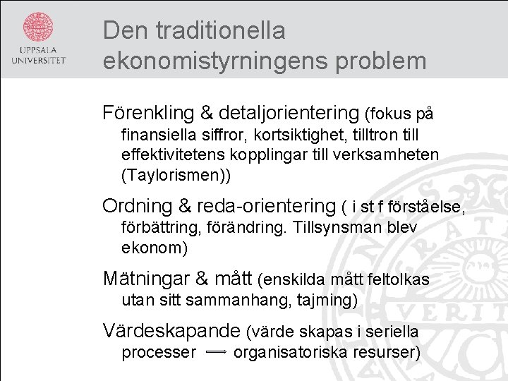 Den traditionella ekonomistyrningens problem Förenkling & detaljorientering (fokus på finansiella siffror, kortsiktighet, tilltron till
