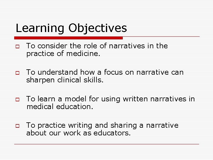 Learning Objectives o To consider the role of narratives in the practice of medicine.