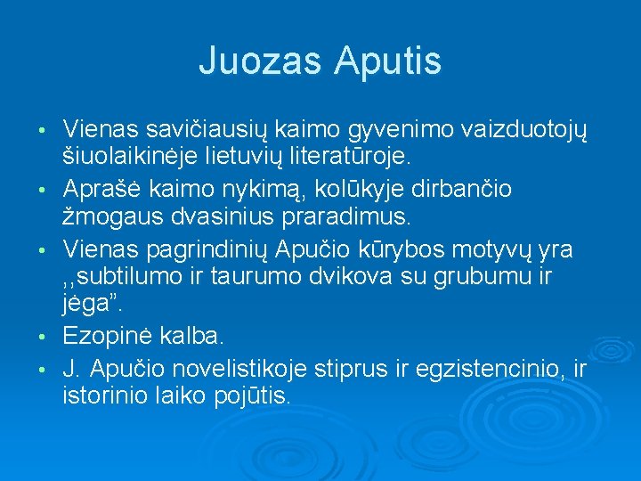 Juozas Aputis • • • Vienas savičiausių kaimo gyvenimo vaizduotojų šiuolaikinėje lietuvių literatūroje. Aprašė