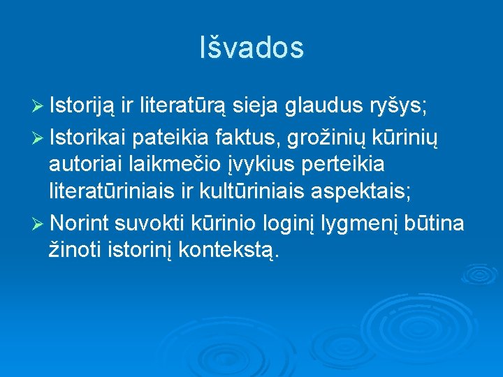 Išvados Ø Istoriją ir literatūrą sieja glaudus ryšys; Ø Istorikai pateikia faktus, grožinių kūrinių