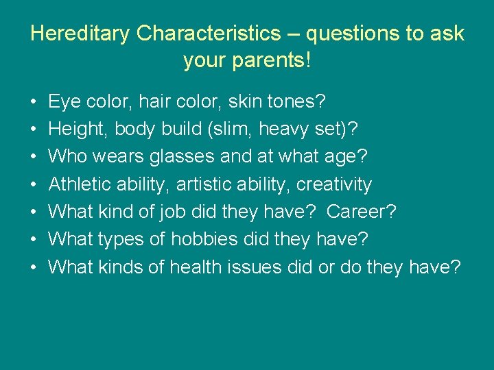 Hereditary Characteristics – questions to ask your parents! • • Eye color, hair color,