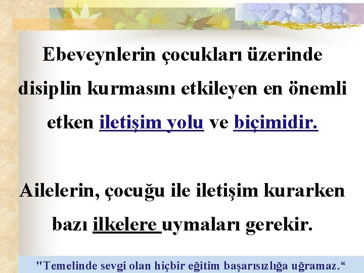 Ebeveynlerin çocukları üzerinde disiplin kurmasını etkileyen en önemli etken iletişim yolu ve biçimidir. Ailelerin,