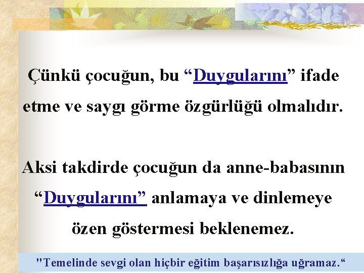 Çünkü çocuğun, bu “Duygularını” ifade etme ve saygı görme özgürlüğü olmalıdır. Aksi takdirde çocuğun