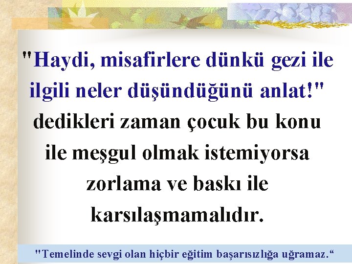 "Haydi, misafirlere dünkü gezi ile ilgili neler düşündüğünü anlat!" dedikleri zaman çocuk bu konu