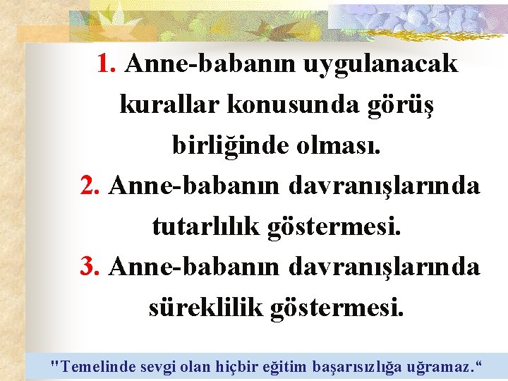 1. Anne-babanın uygulanacak kurallar konusunda görüş birliğinde olması. 2. Anne-babanın davranışlarında tutarlılık göstermesi. 3.