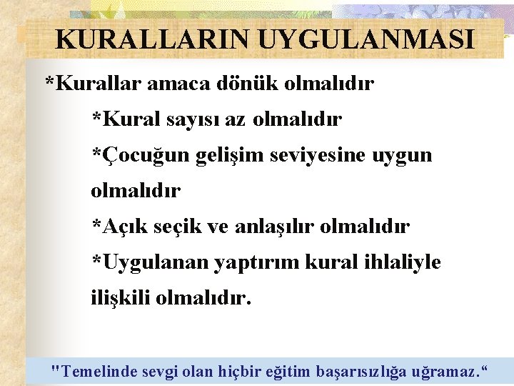 KURALLARIN UYGULANMASI *Kurallar amaca dönük olmalıdır *Kural sayısı az olmalıdır *Çocuğun gelişim seviyesine uygun