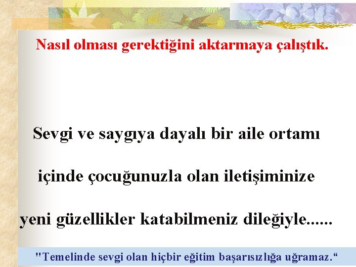 Nasıl olması gerektiğini aktarmaya çalıştık. Sevgi ve saygıya dayalı bir aile ortamı içinde çocuğunuzla