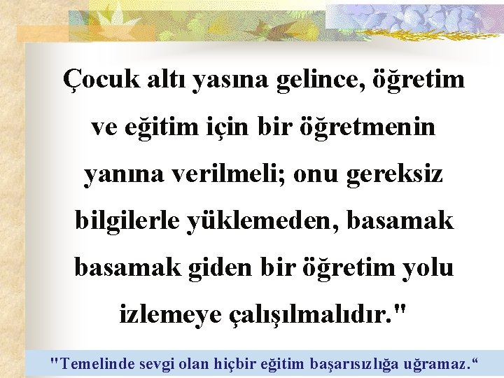 Çocuk altı yasına gelince, öğretim ve eğitim için bir öğretmenin yanına verilmeli; onu gereksiz