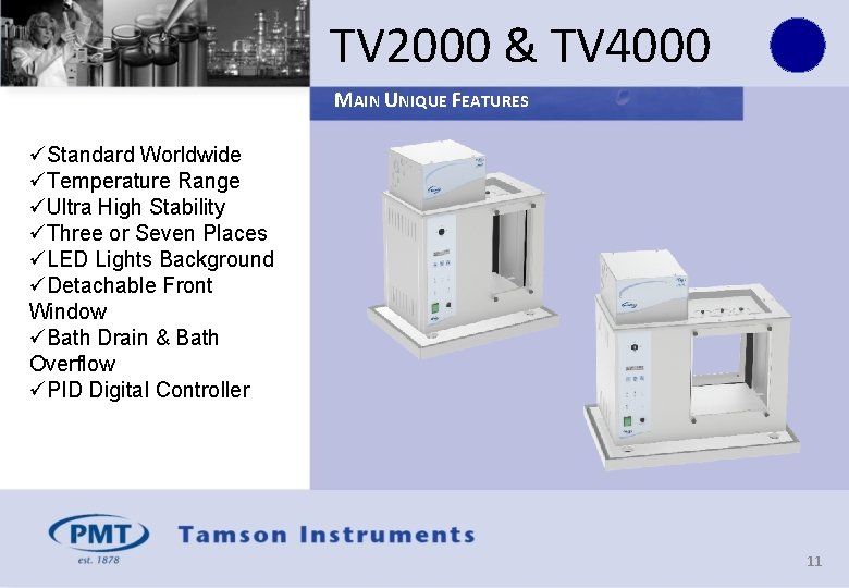 TV 2000 & TV 4000 MAIN UNIQUE FEATURES üStandard Worldwide üTemperature Range üUltra High